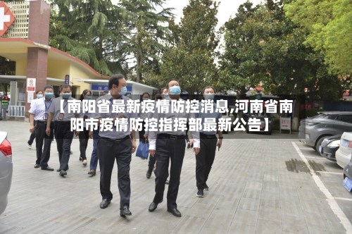 【南阳省最新疫情防控消息,河南省南阳市疫情防控指挥部最新公告】-第2张图片