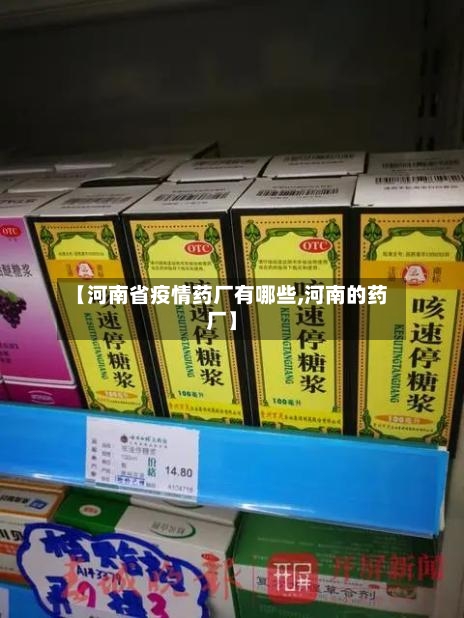 【河南省疫情药厂有哪些,河南的药厂】-第1张图片