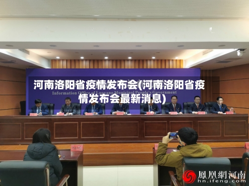 河南洛阳省疫情发布会(河南洛阳省疫情发布会最新消息)-第1张图片