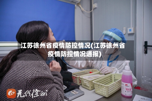 江苏徐州省疫情防控情况(江苏徐州省疫情防控情况通报)-第1张图片