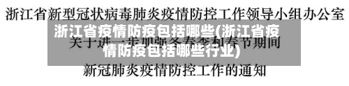 浙江省疫情防疫包括哪些(浙江省疫情防疫包括哪些行业)-第3张图片