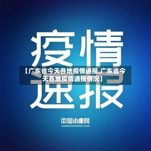 【广东省今天各地疫情通报,广东省今天各地疫情通报情况】-第2张图片