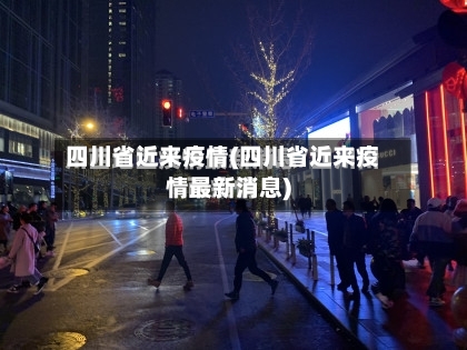 四川省近来疫情(四川省近来疫情最新消息)-第1张图片