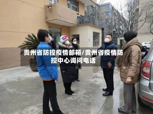 贵州省防控疫情邮箱/贵州省疫情防控中心询问电话-第1张图片