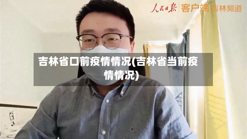 吉林省口前疫情情况(吉林省当前疫情情况)-第2张图片