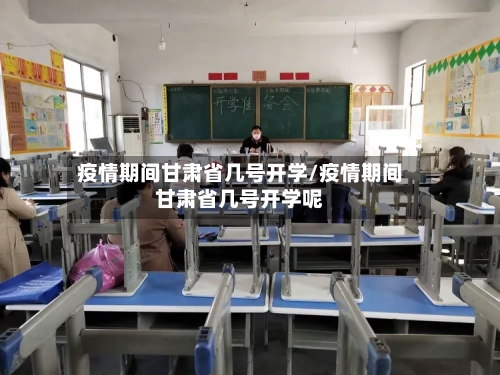疫情期间甘肃省几号开学/疫情期间甘肃省几号开学呢-第1张图片