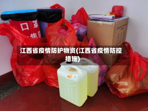 江西省疫情防护物资(江西省疫情防控措施)-第1张图片