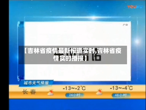 【吉林省疫情最新报道实时,吉林省疫情实时播报】-第1张图片