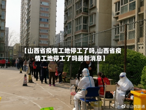 【山西省疫情工地停工了吗,山西省疫情工地停工了吗最新消息】-第1张图片