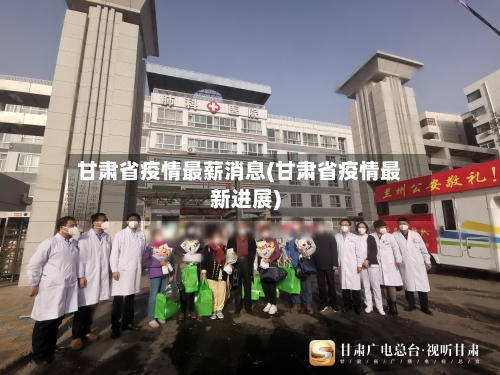 甘肃省疫情最薪消息(甘肃省疫情最新进展)-第2张图片