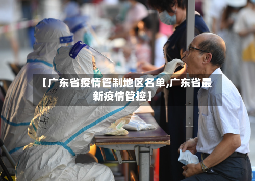 【广东省疫情管制地区名单,广东省最新疫情管控】-第1张图片