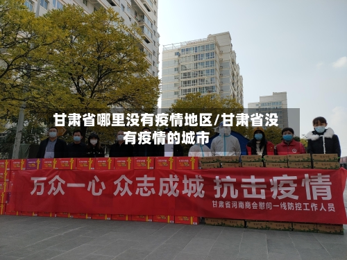 甘肃省哪里没有疫情地区/甘肃省没有疫情的城市-第2张图片