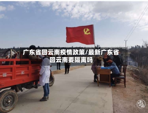 广东省回云南疫情政策/最新广东省回云南要隔离吗-第1张图片