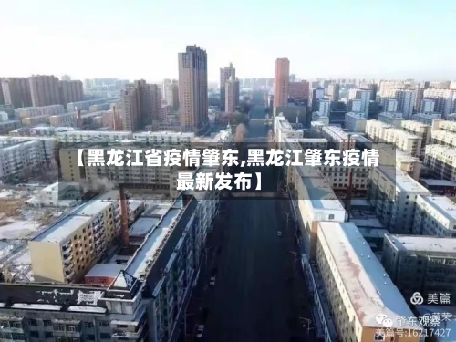 【黑龙江省疫情肇东,黑龙江肇东疫情最新发布】-第1张图片