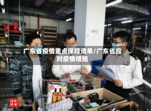 广东省疫情重点保障清单/广东省应对疫情措施-第1张图片