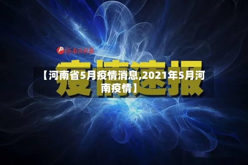 【河南省5月疫情消息,2021年5月河南疫情】-第1张图片