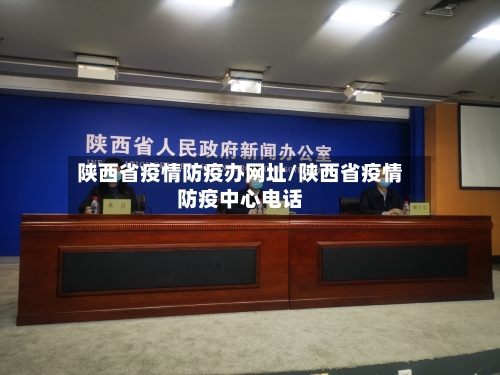 陕西省疫情防疫办网址/陕西省疫情防疫中心电话-第1张图片