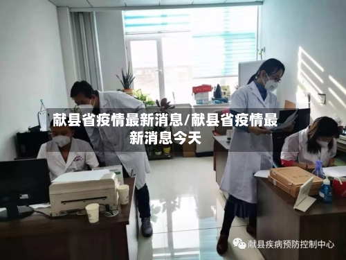 献县省疫情最新消息/献县省疫情最新消息今天-第1张图片