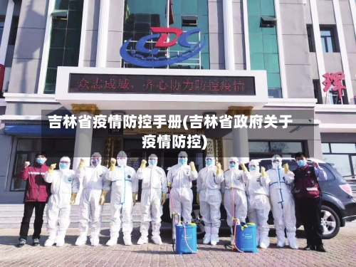 吉林省疫情防控手册(吉林省政府关于疫情防控)-第1张图片