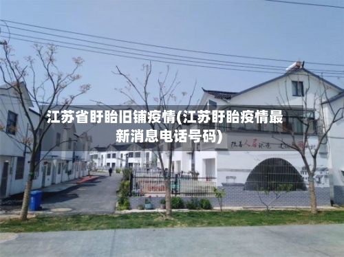 江苏省盱眙旧铺疫情(江苏盱眙疫情最新消息电话号码)-第1张图片