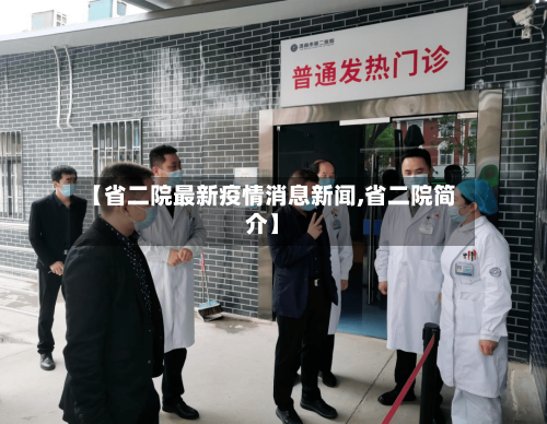 【省二院最新疫情消息新闻,省二院简介】-第2张图片