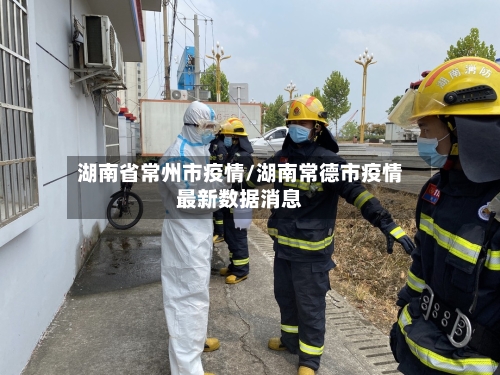 湖南省常州市疫情/湖南常德市疫情最新数据消息-第1张图片