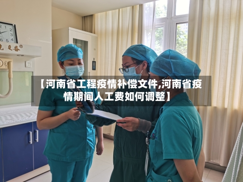 【河南省工程疫情补偿文件,河南省疫情期间人工费如何调整】-第1张图片