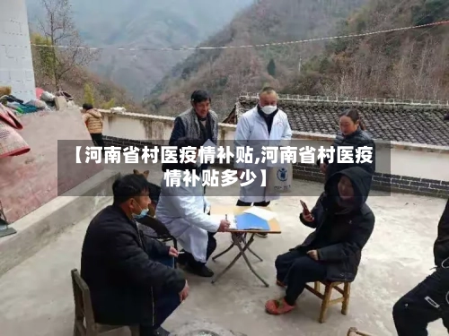 【河南省村医疫情补贴,河南省村医疫情补贴多少】-第1张图片