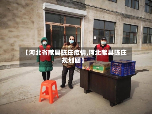 【河北省献县陈庄疫情,河北献县陈庄规划图】-第1张图片