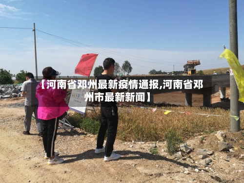 【河南省邓州最新疫情通报,河南省邓州市最新新闻】-第1张图片