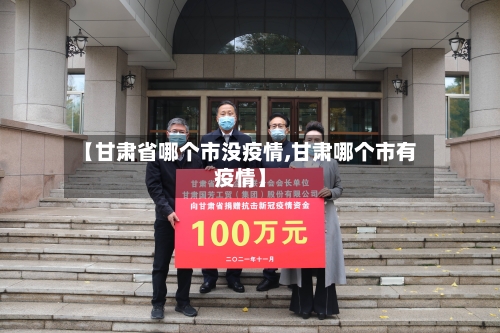 【甘肃省哪个市没疫情,甘肃哪个市有疫情】-第1张图片