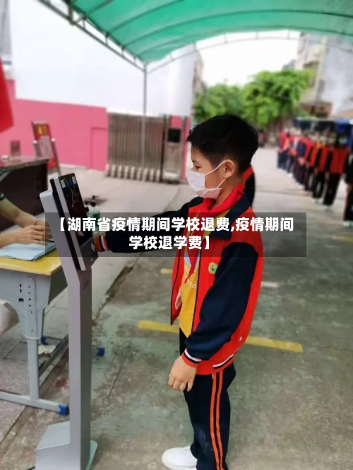 【湖南省疫情期间学校退费,疫情期间学校退学费】-第2张图片