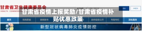 甘肃省疫情上报奖励/甘肃省疫情补贴优惠政策-第1张图片