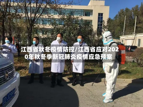 江西省秋冬疫情防控/江西省应对2020年秋冬季新冠肺炎疫情应急预案-第3张图片