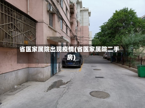 省医家属院出现疫情(省医家属院二手房)-第1张图片