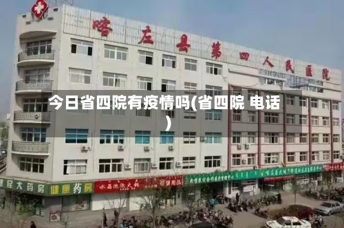 今日省四院有疫情吗(省四院 电话)-第1张图片