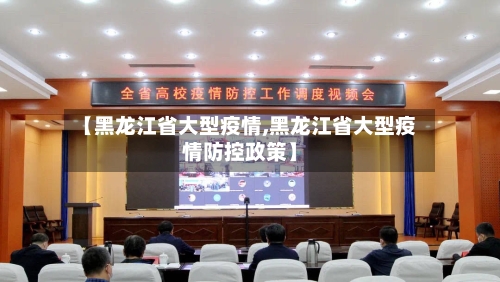 【黑龙江省大型疫情,黑龙江省大型疫情防控政策】-第1张图片