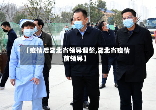 【疫情后湖北省领导调整,湖北省疫情前领导】-第2张图片
