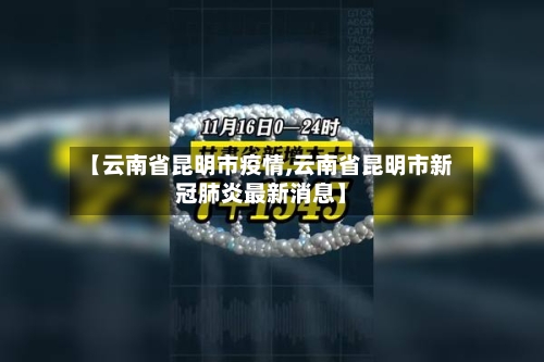 【云南省昆明市疫情,云南省昆明市新冠肺炎最新消息】-第1张图片