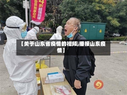 【关于山东省疫情的视频,播报山东疫情】-第3张图片