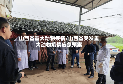 山西省重大动物疫情/山西省突发重大动物疫情应急预案-第1张图片