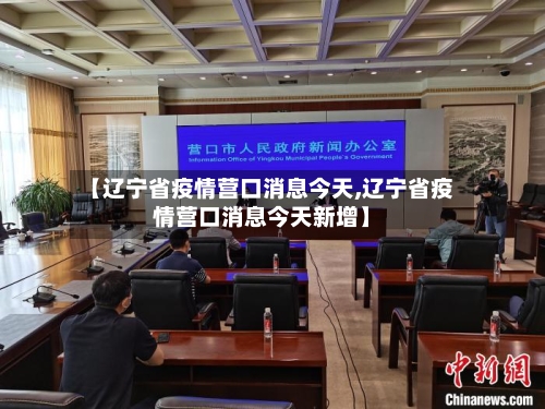 【辽宁省疫情营口消息今天,辽宁省疫情营口消息今天新增】-第3张图片