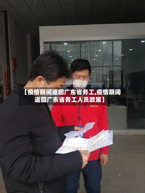 【疫情期间返回广东省务工,疫情期间返回广东省务工人员政策】-第1张图片