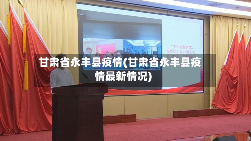 甘肃省永丰县疫情(甘肃省永丰县疫情最新情况)-第1张图片