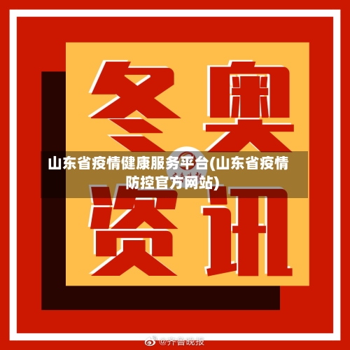 山东省疫情健康服务平台(山东省疫情防控官方网站)-第3张图片