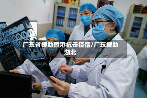 广东省援助香港抗击疫情/广东援助湖北-第1张图片
