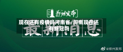现在还有疫情吗河南省/河南现在还有新冠吗-第1张图片