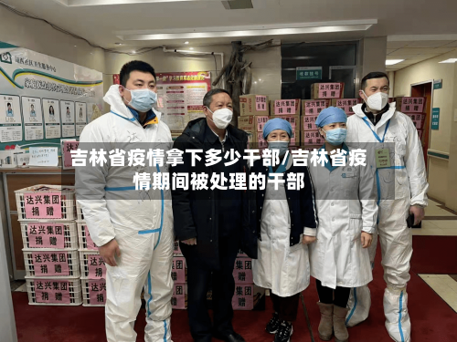 吉林省疫情拿下多少干部/吉林省疫情期间被处理的干部-第2张图片