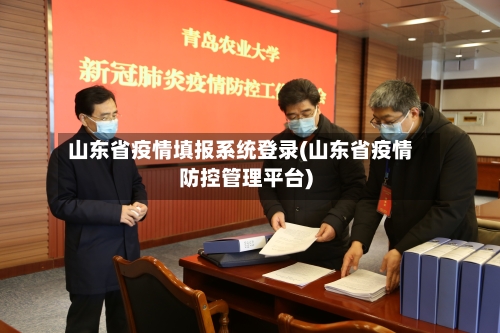 山东省疫情填报系统登录(山东省疫情防控管理平台)-第2张图片