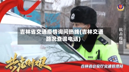 吉林省交通疫情询问热线(吉林交通路况查询电话)-第2张图片